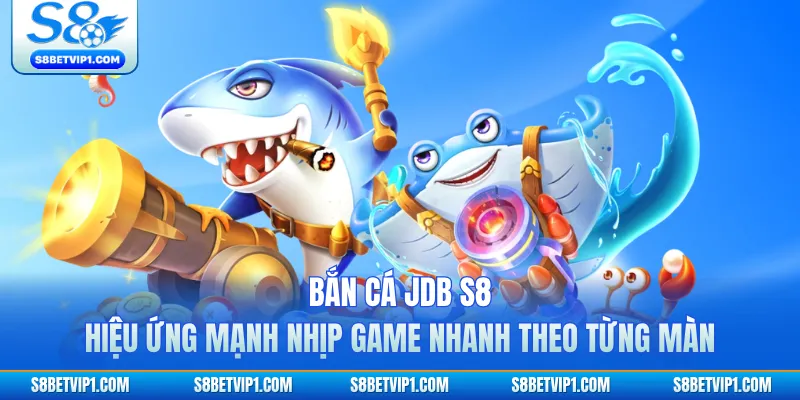 Bắn Cá JDB S8 Hiệu Ứng Mạnh Nhịp Game Nhanh Theo Từng Màn 1 Bắn Cá JDB S8 Hiệu Ứng Mạnh Nhịp Game Nhanh Theo Từng Màn